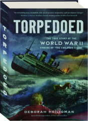 TORPEDOED: The True Story of the World War II Sinking of "The Children's Ship"
