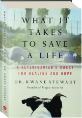 WHAT IT TAKES TO SAVE A LIFE: A Veterinarian's Quest for Healing and Hope