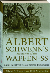 ALBERT SCHWENN'S MEMORIES OF THE WAFFEN-SS: An SS Cavalry Division Veteran Remembers