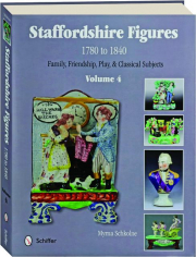 STAFFORDSHIRE FIGURES 1780-1840, VOLUME 4: Family, Friendship, Play, & Classical Subjects