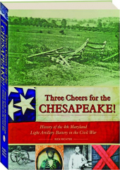 THREE CHEERS FOR THE CHESAPEAKE! History of the 4th Maryland Light Artillery Battery in the Civil War