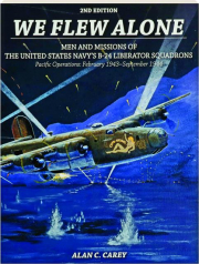 WE FLEW ALONE, 2ND EDITION: Men and Missions of the United States Navy's B-24 Liberator Squadrons