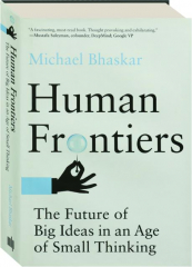 HUMAN FRONTIERS: The Future of Big Ideas in an Age of Small Thinking