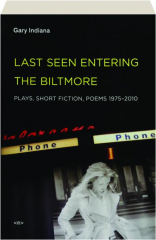 LAST SEEN ENTERING THE BILTMORE: Plays, Short Fiction, Poems 1975-2010