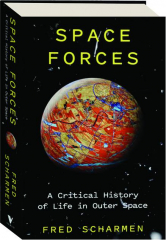 SPACE FORCES: A Critical History of Life in Outer Space