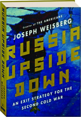 RUSSIA UPSIDE DOWN: An Exit Strategy for the Second Cold War