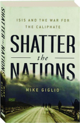 SHATTER THE NATIONS: ISIS and the War for the Caliphate