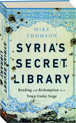SYRIA'S SECRET LIBRARY: Reading and Redemption in a Town Under Siege