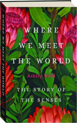 WHERE WE MEET THE WORLD: The Story of the Senses