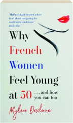 WHY FRENCH WOMEN FEEL YOUNG AT 50...AND HOW YOU CAN TOO