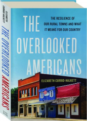 THE OVERLOOKED AMERICANS: The Resilience of Our Rural Towns and What It Means for Our Country