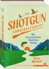 THE SHOTGUN CONSERVATIONIST: Why Environmentalists Should Love Hunting
