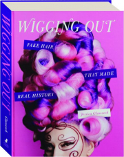 WIGGING OUT: Fake Hair That Made Real History