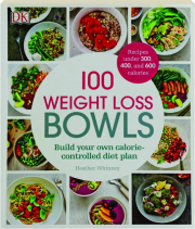 100 WEIGHT LOSS BOWLS: Build Your Own Calorie-Controlled Diet Plan