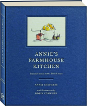 ANNIE'S FARMHOUSE KITCHEN: Seasonal Menus with a French Heart
