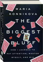 THE BIGGEST BLUFF: How I Learned to Pay Attention, Master Myself, and Win
