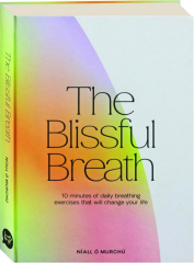 THE BLISSFUL BREATH: 10 Minutes of Daily Breathing Exercises That Will Change Your Life