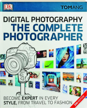 THE COMPLETE PHOTOGRAPHER, 2ND EDITION: Become Expert in Every Style, from Travel to Fashion