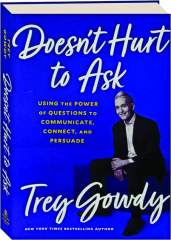 DOESN'T HURT TO ASK: Using the Power of Questions to Communicate, Connect, and Persuade