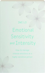 EMOTIONAL SENSITIVITY AND INTENSITY: How to Manage Intense Emotions as a Highly Sensitive Person