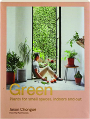 GREEN: Plants for Small Spaces, Indoors and Out