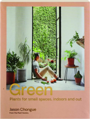 GREEN: Plants for Small Spaces, Indoors and Out