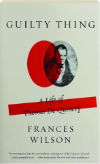 GUILTY THING: A Life of Thomas De Quincey