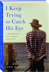 I KEEP TRYING TO CATCH HIS EYE: A Memoir of Loss, Grief, and Love