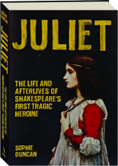JULIET: The Life and Afterlives of Shakespeare's First Tragic Heroine
