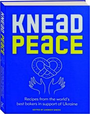 KNEAD PEACE: Recipes from the World's Best Bakers in Support of Ukraine