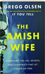 THE AMISH WIFE: Unraveling the Lies, Secrets, and Conspiracy That Let a Killer Go Free