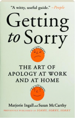 GETTING TO SORRY: The Art of Apology at Work and at Home