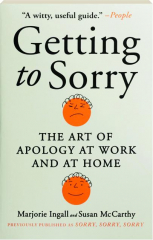 GETTING TO SORRY: The Art of Apology at Work and at Home