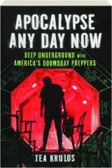 APOCALYPSE ANY DAY NOW: Deep Underground with America's Doomsday Preppers