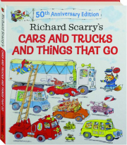 RICHARD SCARRY'S CARS AND TRUCKS AND THINGS THAT GO: 50th Anniversary Edition