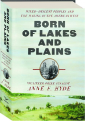 BORN OF LAKES AND PLAINS: Mixed-Descent Peoples and the Making of the American West