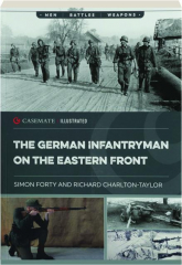 THE GERMAN INFANTRYMAN ON THE EASTERN FRONT: Men, Battles, Weapons