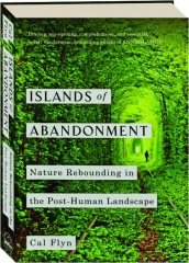 ISLANDS OF ABANDONMENT: Nature Rebounding in the Post-Human Landscape