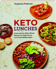 KETO LUNCHES: Grab-and-Go Make-Ahead Recipes for High-Power, Low-Carb Midday Meals