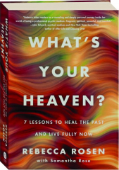 WHAT'S YOUR HEAVEN? 7 Lessons to Heal the Past and Live Fully Now