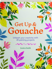 GET UP & GOUACHE: Unleash Your Creativity with 20 Painting Projects