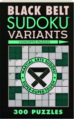 BLACK BELT SUDOKU VARIANTS: 300 Puzzles