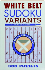 WHITE BELT SUDOKU VARIANTS: 300 Puzzles
