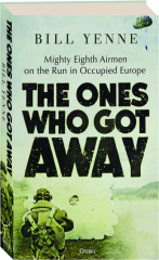 THE ONES WHO GOT AWAY: Mighty Eighth Airmen on the Run in Occupied Europe