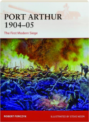 PORT ARTHUR 1904-05: The First Modern Siege