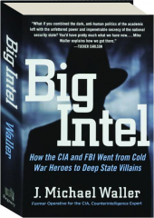 BIG INTEL: How the CIA and FBI Went from Cold War Heroes to Deep State Villains