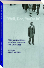 "WELL, DOC, YOU'RE IN:" Freeman Dyson's Journey Through the Universe
