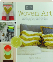 DIY WOVEN ART: Inspiration and Instruction for Handmade Wall Hangings, Rugs, Pillows, and More!