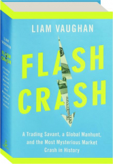 FLASH CRASH: A Trading Savant, a Global Manhunt, and the Most Mysterious Market Crash in History