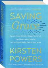 SAVING GRACE: Speak Your Truth, Stay Centered, and Learn to Coexist with People Who Drive You Nuts